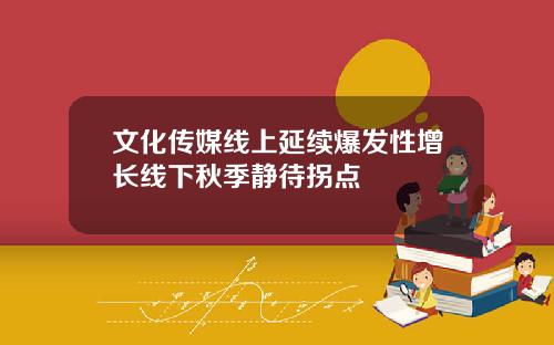 文化传媒线上延续爆发性增长线下秋季静待拐点