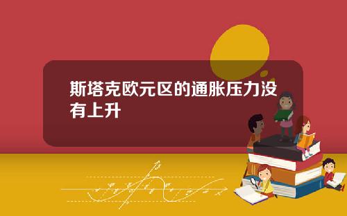 斯塔克欧元区的通胀压力没有上升