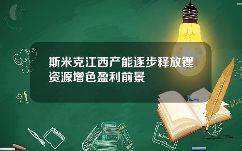 斯米克江西产能逐步释放锂资源增色盈利前景