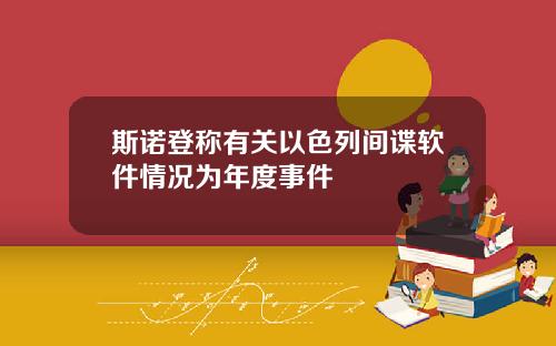 斯诺登称有关以色列间谍软件情况为年度事件
