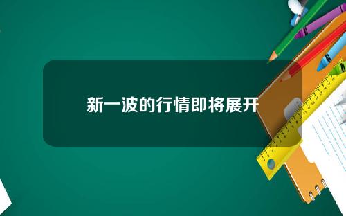 新一波的行情即将展开