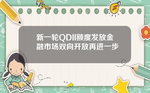 新一轮QDII额度发放金融市场双向开放再进一步