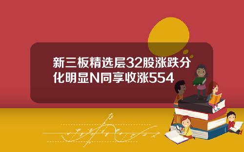 新三板精选层32股涨跌分化明显N同享收涨554