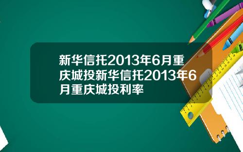 新华信托2013年6月重庆城投新华信托2013年6月重庆城投利率