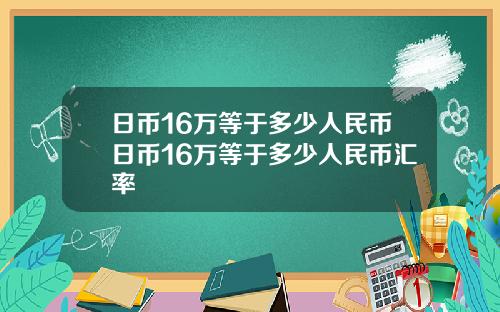 日币16万等于多少人民币日币16万等于多少人民币汇率