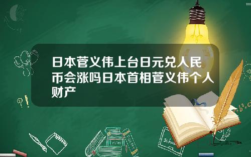 日本菅义伟上台日元兑人民币会涨吗日本首相菅义伟个人财产