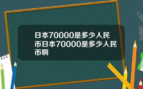 日本70000是多少人民币日本70000是多少人民币啊