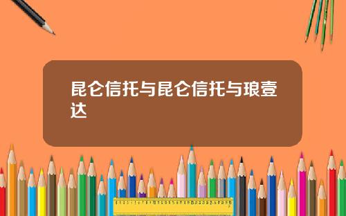 昆仑信托与昆仑信托与琅壹达
