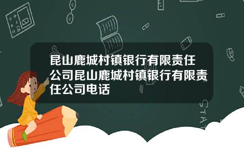 昆山鹿城村镇银行有限责任公司昆山鹿城村镇银行有限责任公司电话