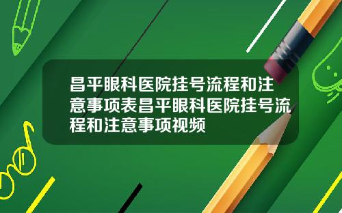 昌平眼科医院挂号流程和注意事项表昌平眼科医院挂号流程和注意事项视频