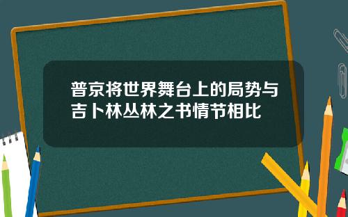 普京将世界舞台上的局势与吉卜林丛林之书情节相比
