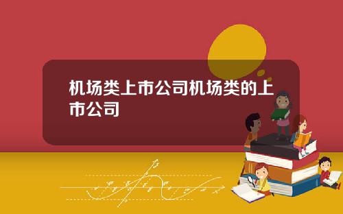 机场类上市公司机场类的上市公司