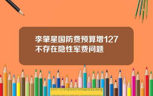 李肇星国防费预算增127不存在隐性军费问题