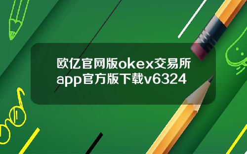 欧亿官网版okex交易所app官方版下载v6324