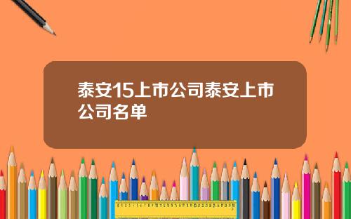 泰安15上市公司泰安上市公司名单