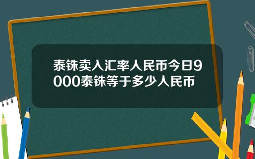 泰铢卖入汇率人民币今日9000泰铢等于多少人民币