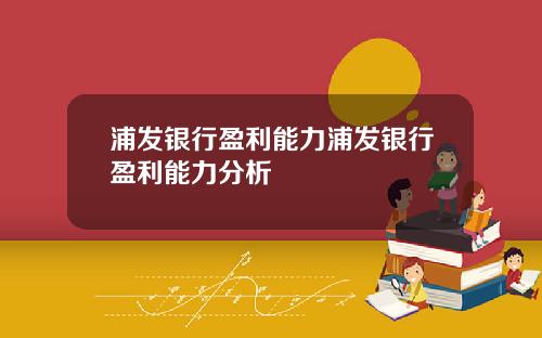 浦发银行盈利能力浦发银行盈利能力分析