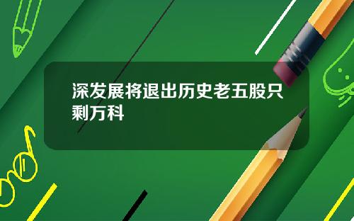 深发展将退出历史老五股只剩万科