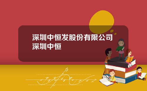 深圳中恒发股份有限公司 深圳中恒
