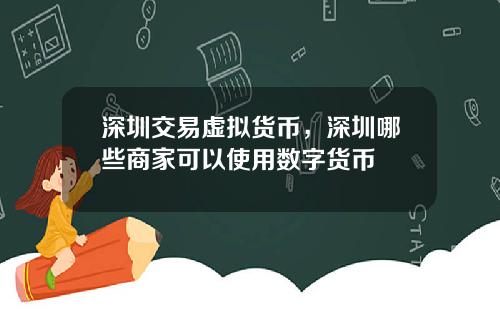 深圳交易虚拟货币，深圳哪些商家可以使用数字货币