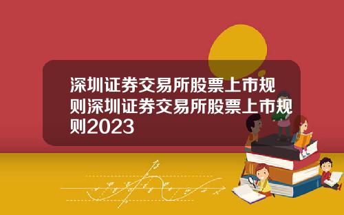 深圳证券交易所股票上市规则深圳证券交易所股票上市规则2023