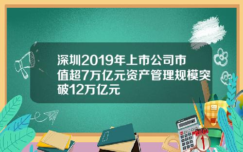 深圳2019年上市公司市值超7万亿元资产管理规模突破12万亿元