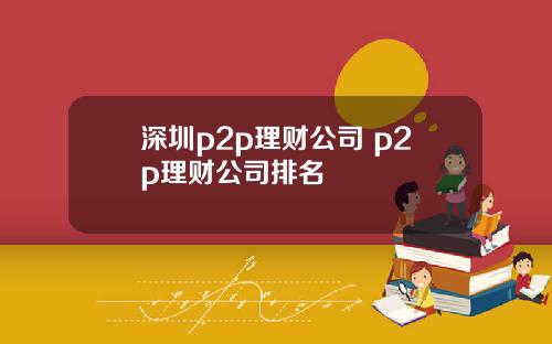 深圳p2p理财公司 p2p理财公司排名