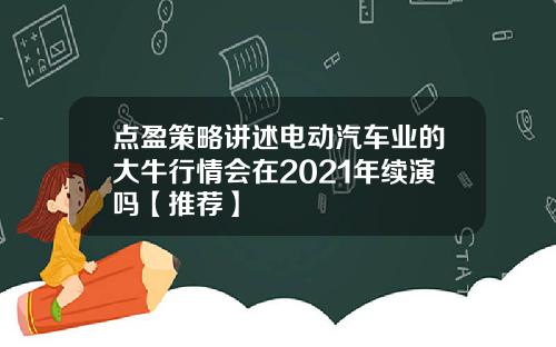 点盈策略讲述电动汽车业的大牛行情会在2021年续演吗【推荐】