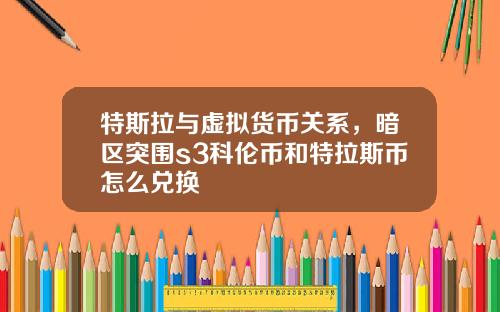 特斯拉与虚拟货币关系，暗区突围s3科伦币和特拉斯币怎么兑换
