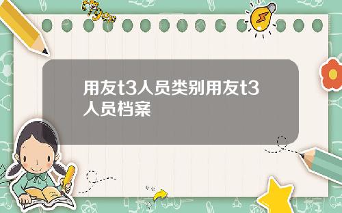 用友t3人员类别用友t3人员档案