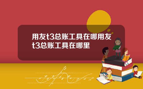 用友t3总账工具在哪用友t3总账工具在哪里