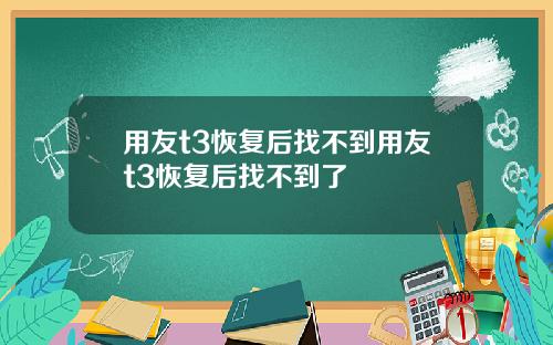 用友t3恢复后找不到用友t3恢复后找不到了