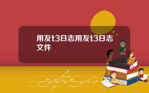 用友t3日志用友t3日志文件