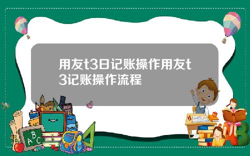 用友t3日记账操作用友t3记账操作流程