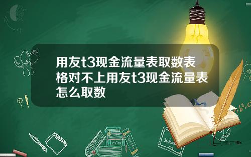 用友t3现金流量表取数表格对不上用友t3现金流量表怎么取数
