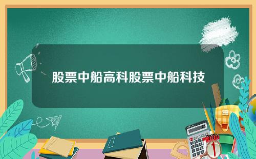 股票中船高科股票中船科技
