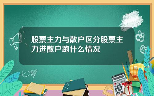 股票主力与散户区分股票主力进散户跑什么情况