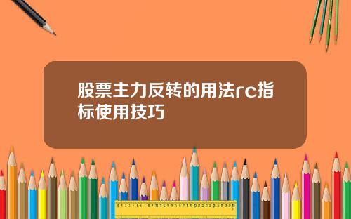 股票主力反转的用法rc指标使用技巧