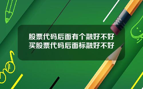 股票代码后面有个融好不好买股票代码后面标融好不好
