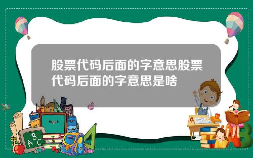 股票代码后面的字意思股票代码后面的字意思是啥