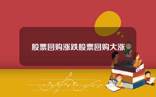 股票回购涨跌股票回购大涨