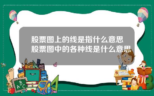 股票图上的线是指什么意思股票图中的各种线是什么意思