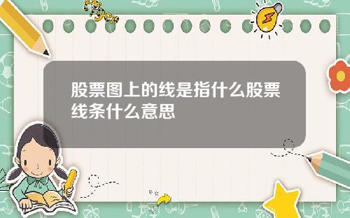 股票图上的线是指什么股票线条什么意思