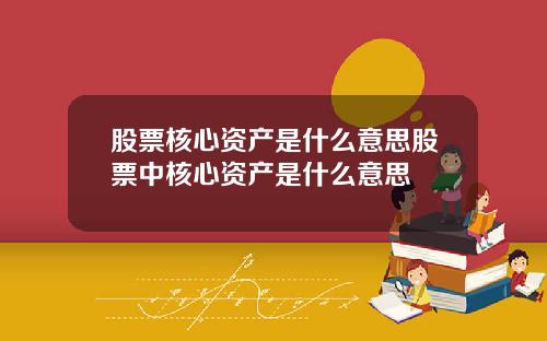 股票核心资产是什么意思股票中核心资产是什么意思
