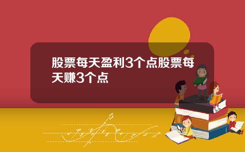 股票每天盈利3个点股票每天赚3个点