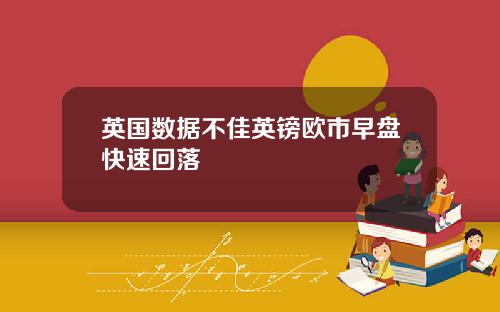 英国数据不佳英镑欧市早盘快速回落