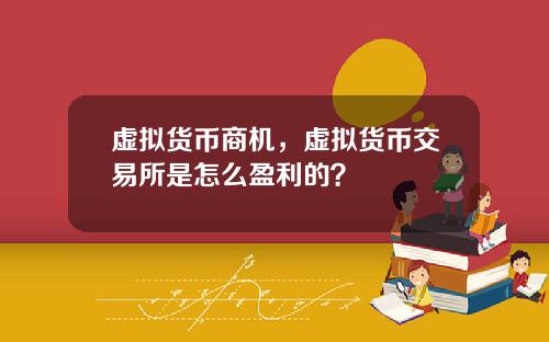 虚拟货币商机，虚拟货币交易所是怎么盈利的？