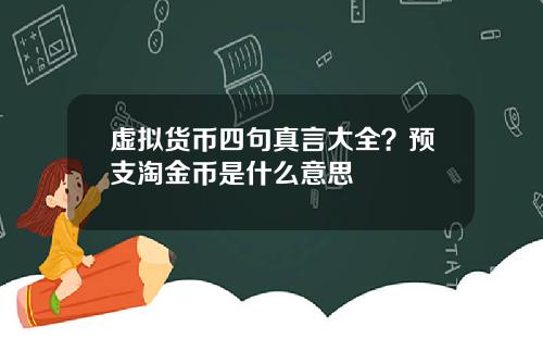 虚拟货币四句真言大全？预支淘金币是什么意思