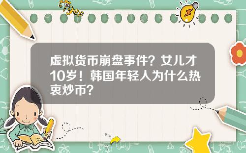 虚拟货币崩盘事件？女儿才10岁！韩国年轻人为什么热衷炒币？
