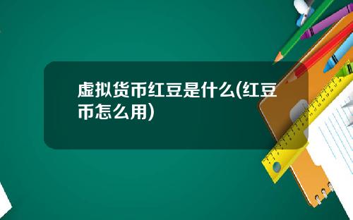 虚拟货币红豆是什么(红豆币怎么用)